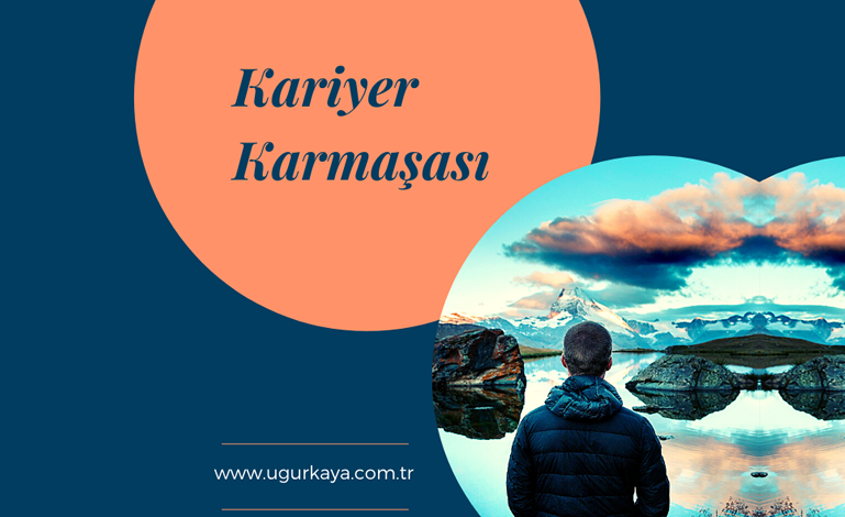 kariyer karmaşası